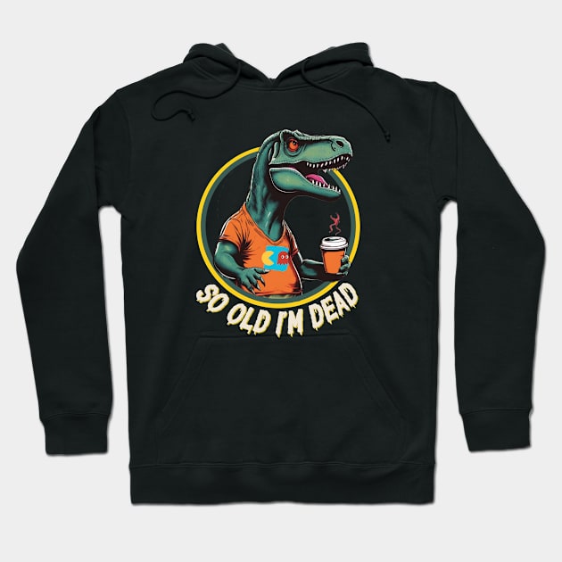 So Old I'm Dead Dinosaur Hoodie by Teessential